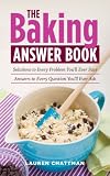The Baking Answer Book: Solutions to Every Problem Youll Ever Face; Answers to Every Question Youll Ever Ask