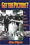 Get the Picture?: The Movie Lover`s Guide to Watching Films