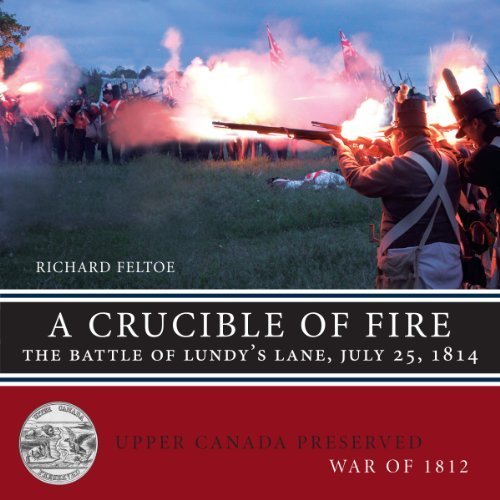 A Crucible of Fire: The Battle of Lundy's Lane, July 25, 1814 (Upper Canada Preserved — War of 1812) by Richard Feltoe (2014-05-20)