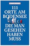 111 Orte am Bodensee, die man gesehen...