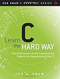 Learn C the Hard Way: Practical Exercises on the Computational Subjects You Keep Avoiding (Like C) (Zed Shaw's Hard Way Series)