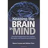 keeping the brain in mind practical neuroscience for coaches therapists and hypnosis practitioners