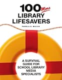 100 More Library Lifesavers: A Survival Guide for School Library Media Specialists