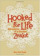Hooked for Life: Adventures of a Crochet Zealot