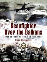 Beaufighter Over the Balkans: From the Balkan Air Force to the Berlin Airlift (Pen & Sword Aviation)