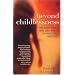 Beyond Childlessness: For Every Woman Who Ever Wanted to Have a Child - and Didn't