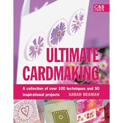 Ultimate Cardmaking: A Collection of Over 100 Techniques and 50 Inspirational Projects
