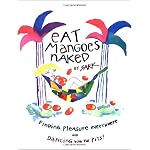 Eat Mangoes Naked: Finding Pleasure Everywhere (and dancing with the Pits) book cover