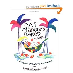 Eat Mangoes Naked: Finding Pleasure Everywhere (and dancing with the Pits)