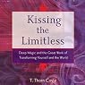 Kissing the Limitless: Deep Magic and the Great Work of Transforming Yourself and the World