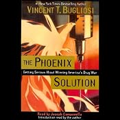 The Phoenix Solution: Getting Serious About America's Drug War | [Vincent T. Bugliosi]