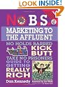 No B.S. Marketing to the Affluent: The No Holds Barred, Kick Butt, Take No Prisoners Guide to Getting Really Rich