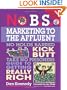No B.S. Marketing to the Affluent: The No Holds Barred, Kick Butt, Take No Prisoners Guide to Getting Really Rich