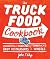 The Truck Food Cookbook: 150 Recipes and Ramblings from America's Best Restaurants on Wheels