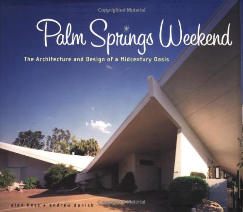Palm Springs Weekend: The Architecture and Design of a Mid-century Oasis by Alan Hess (1-Mar-2001) Hardcover