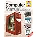 Computer Manual: The Step-by-step Guide to Upgrading, Repairing and Maintaining a PC