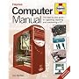 Computer Manual: The Step-by-step Guide to Upgrading, Repairing and Maintaining a PC