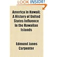America in Hawaii; A History of United States Influence in the Hawaiian Islands by Edmund Janes Carpenter
