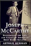 Joseph McCarthy: Reexamining the Life and Legacy of America's Most Hated Senator
