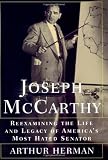 Joseph McCarthy: Reexamining the Life and Legacy of America's Most Hated Senator
