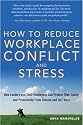 How To Reduce Workplace Conflict And Stress: How Leaders And Their Employees Can Protect Their Sanity And Productivity From Tension And Turf Wars