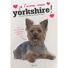 Je l'aime mon yorkshire ! : Tout ce que je dois savoir pour le rendre heureux