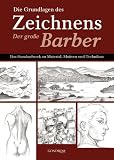 Die Grundlagen des Zeichnens - Der gro&szlig;e Barber - Das Standardwerk zu Material, Motiven und Techniken - Barrington Barber