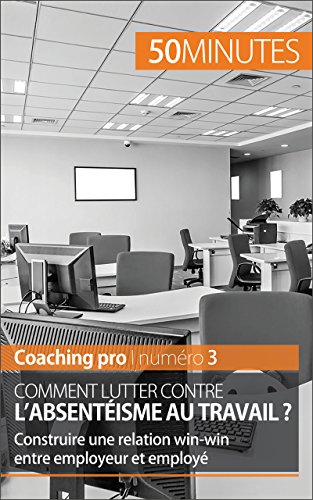 Comment lutter contre l'absentéisme au travail ?: Construire une relation win-win entre employeur et employé (Coaching pro t. 3) (French Edition)