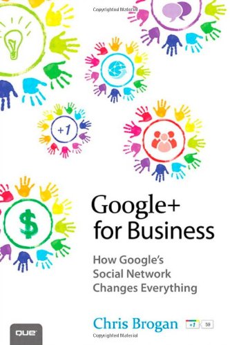 Google+ for Business: How Google's Social Network Changes Everything