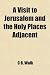 A Visit to Jerusalem and the Holy Places Adjacent