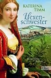 Hexenschwester: Historischer Roman - Katerina Timm