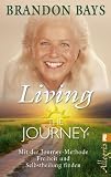 The Journey - Living the Journey: Mit der Journey-Methode Freiheit und Selbstheilung finden: 15 Geschichten, wie THE JOURNEY Ihr Leben ver&auml;ndern kann