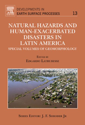 Natural Hazards and Human-Exacerbated Disasters in Latin America: Special volumes of geomorphology (Developments in Earth Surface Processes)