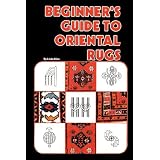 Beginners Guide To Oriental Rugs by Linda Kline