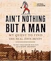 Ain't Nothing but a Man: My Quest to Find the Real John Henry