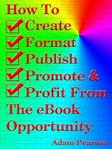 Click to Download Free Kindle Book -> How To Create, Format, Publish. Promote & Profit From The eBook Opportunity