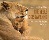Die Seele der Savanne: Was wilde Tiere f�hlen - Gabriela Staebler
