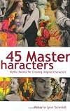 45 Master Characters: Mythic Models for Creating Original Characters