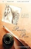 Pegasus at the Plow: A Poetry Collection Pegasus at the Plow: A Poetry Collection