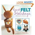 Heart-Felt Holidays: 40 Festive Felt Projects to Celebrate the Seasons