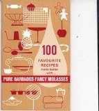 100 Favourite ( Favorite ) Recipes Made Better with Pure Barbados Fancy Molasses