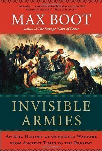 invisible armies an epic history of guerrilla warfare from ancient times to the present by boot max 2013
