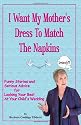 I Want My Mother's Dress To Match The Napkins: Funny Stories and Serious Advice for Looking Your Best at Your Child's Wedding (Volume 1)