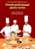 Creams, Confections, and Finished Desserts (French Professional Pastry Series)