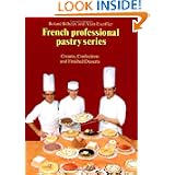 Creams, Confections, and Finished Desserts (french Professional Pastry Series) by Roland Bilheux and Alain Escoffier