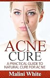 Acne Cure: A Practical Guide to Natural Cure for Acne : Through Herbs, Salves, Essential Oils and Other Natural Remedies