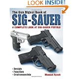 Gun Digest Book of SIG-Sauer: A Complete Look at SIG-Sauer Pistols by Massad F. Ayoob
