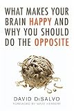 What Makes Your Brain Happy and Why You Should Do the Opposite