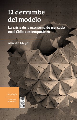 Derrumbe del modelo, El. La crisis de la economía de mercado en el Chile contemporáneo (Spanish Edition)