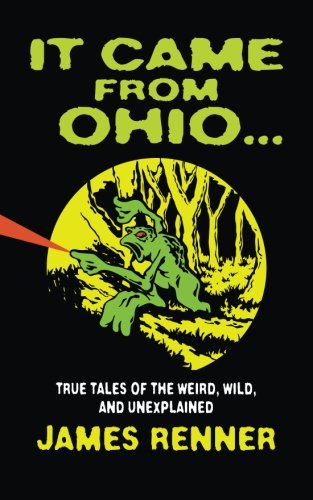 It Came from Ohio: True Tales of the Weird, Wild, and Unexplained